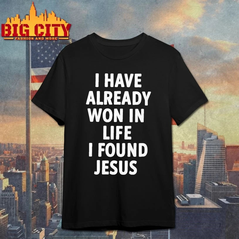 I Have Already Won In Life I Found Jesus shirt