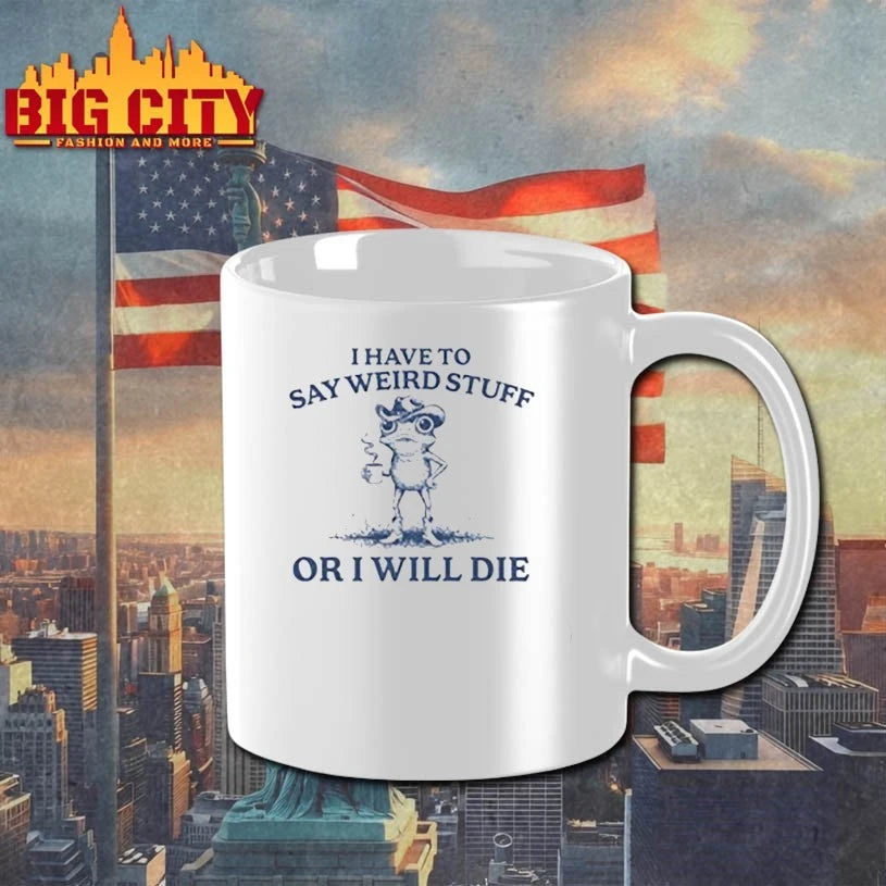 I Have To Say Weird Stuff Or I Will Die Shirt