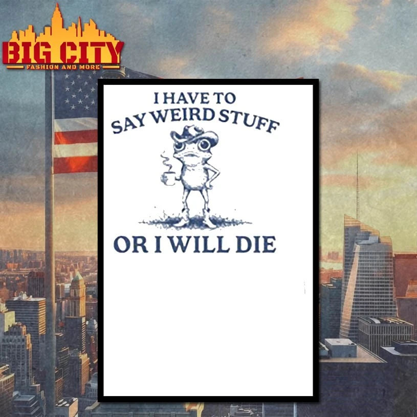 I Have To Say Weird Stuff Or I Will Die Shirt