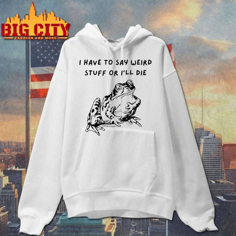 I Have To Say Weird Stuff Or I’ll Die Shirt