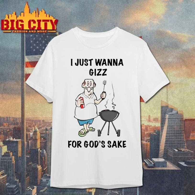 I Just Wanna Gizz For God’s Sake Shirt