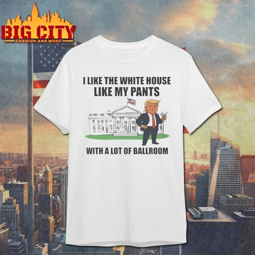 I Like The White House With My Pants shirt