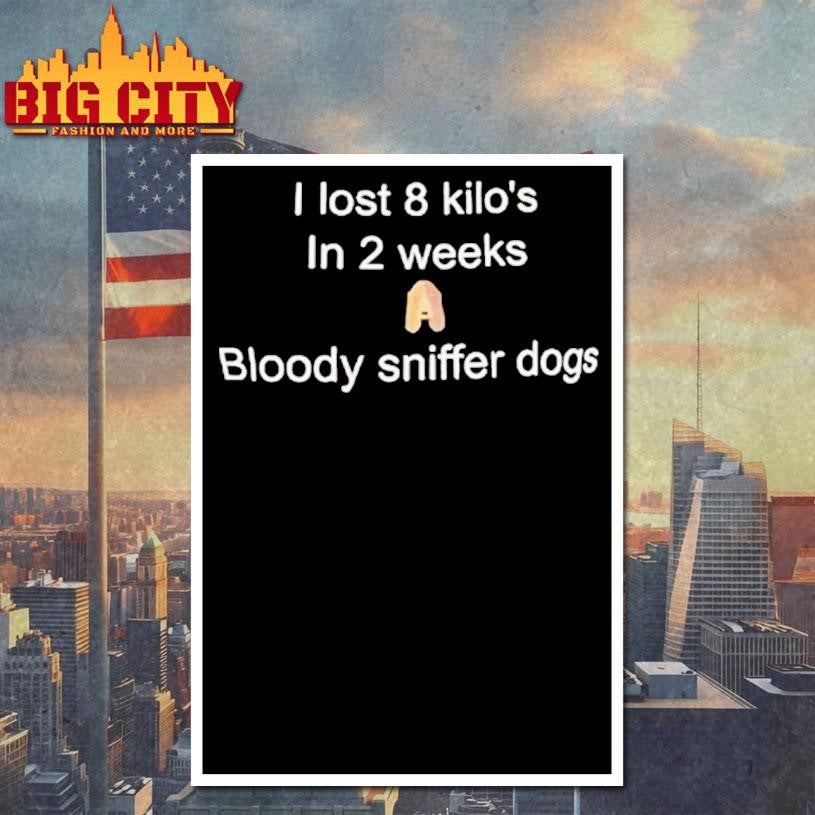 I Lost 8 Kilos In 2 Weeks A Bloody Sniffer Dogs Shirt