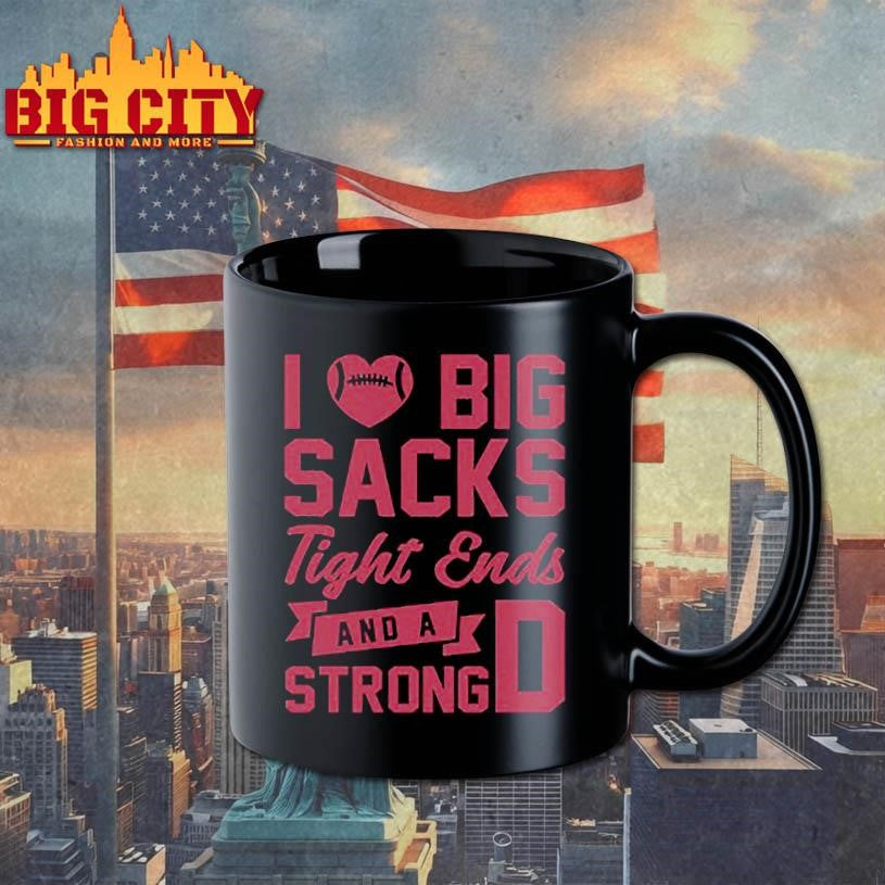 I Love Big Sacks Tight Ends And A Strong D Shirt