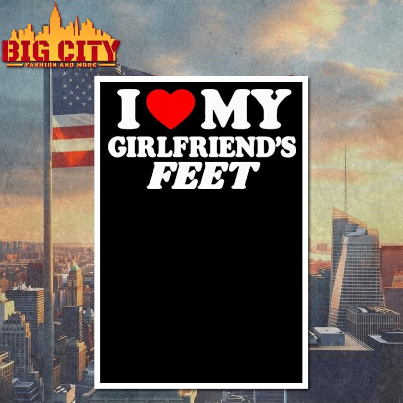 I Love My Girlfriend’s Feet shirt
