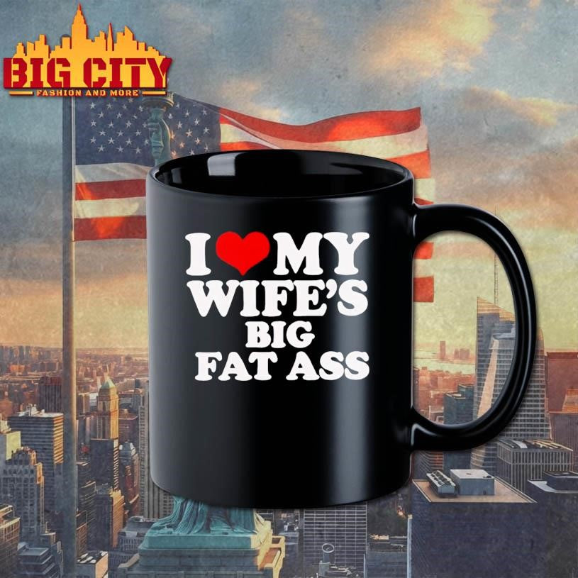 I Love My Wife’s Big Fat Ass Shirt
