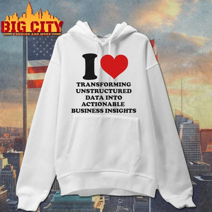 I Love Transforming Unstructured Data Into Actionable Business Insights Shirt