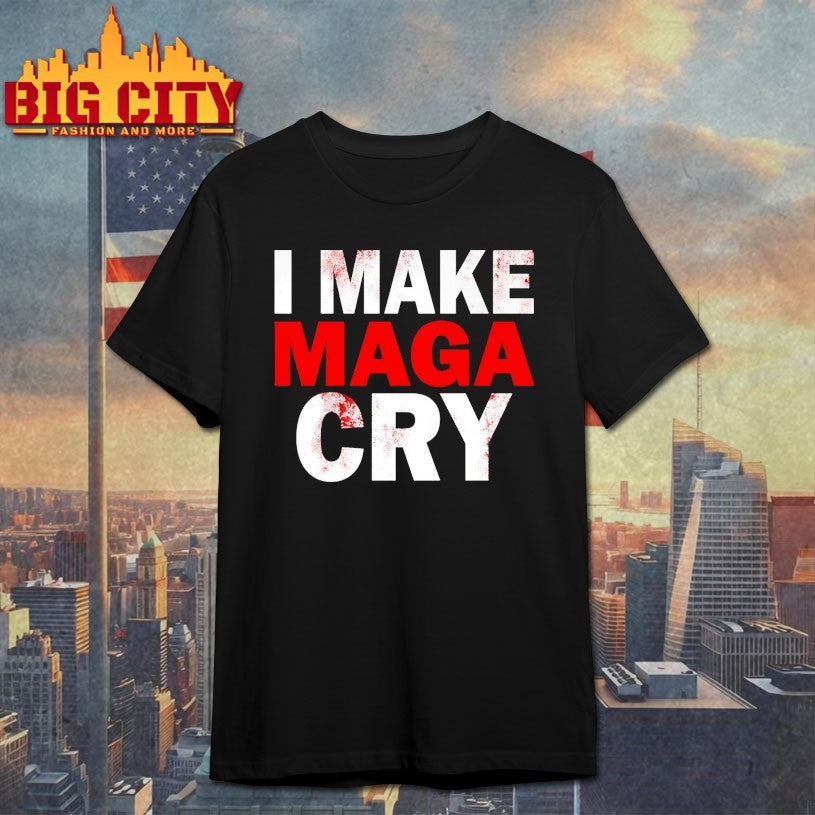 I Make Maga Cry Shirts