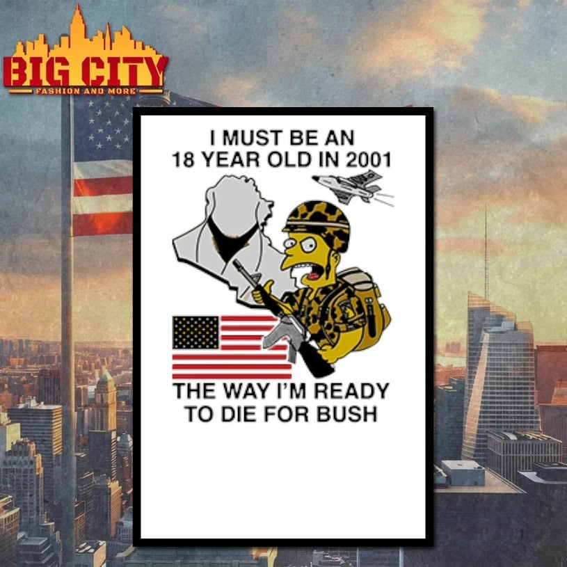 I Must Be An 18 Year Old in 2001 The Way I’m Ready To Die For Bush shirt