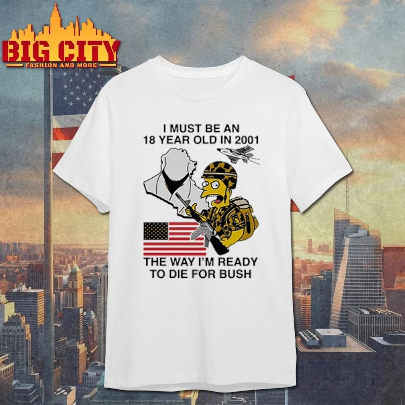 I Must Be An 18 Year Old in 2001 The Way I’m Ready To Die For Bush shirt