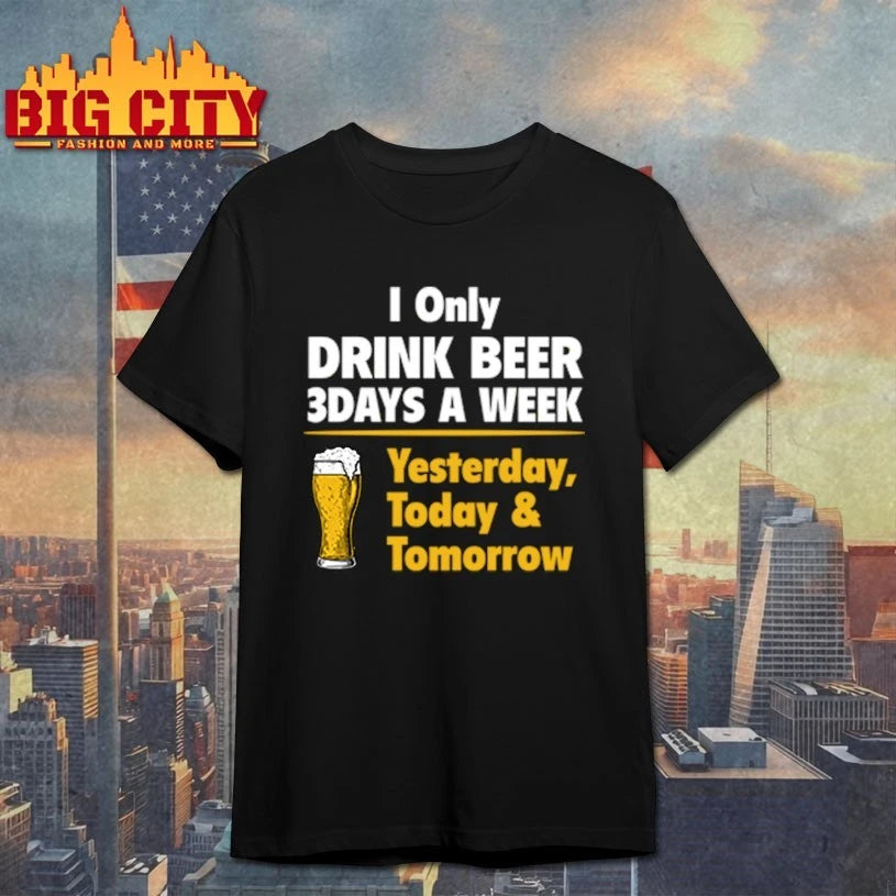 I Only Drink Beer 3 Days A Week Yesterday Today Tomorrow shirt