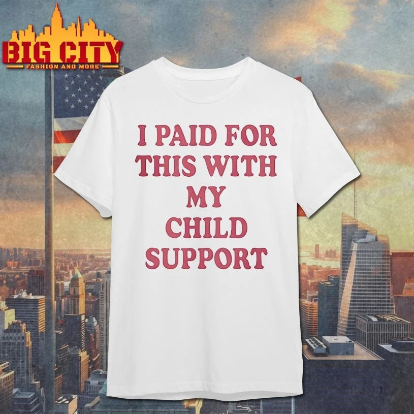 I Paid For This With My Child Support shirt