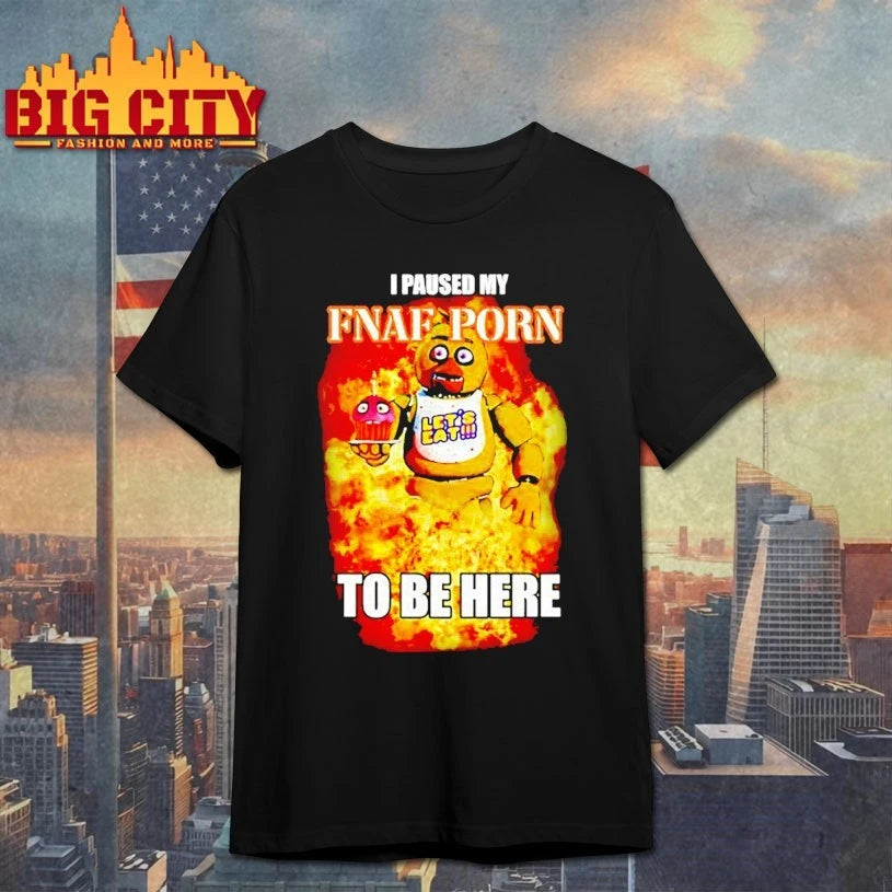 I Paused My Fnaf Porn To Be Here shirt