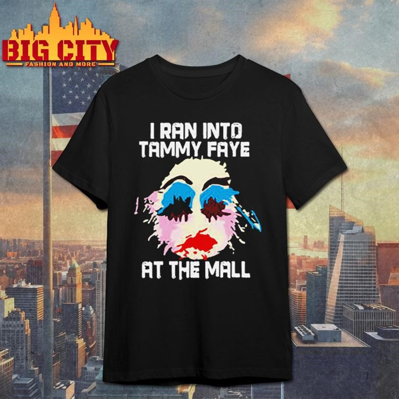 I Ran Into Tammy Faye Bakker At The Mall Shirt