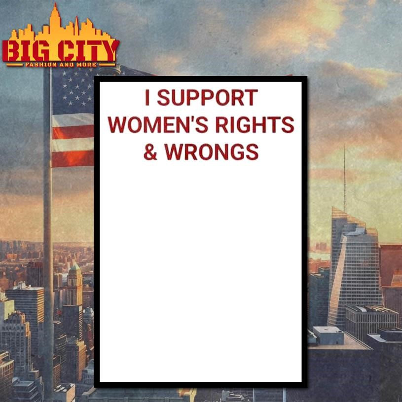 I Support Women’s Rights &amp; Wrongs Shirt