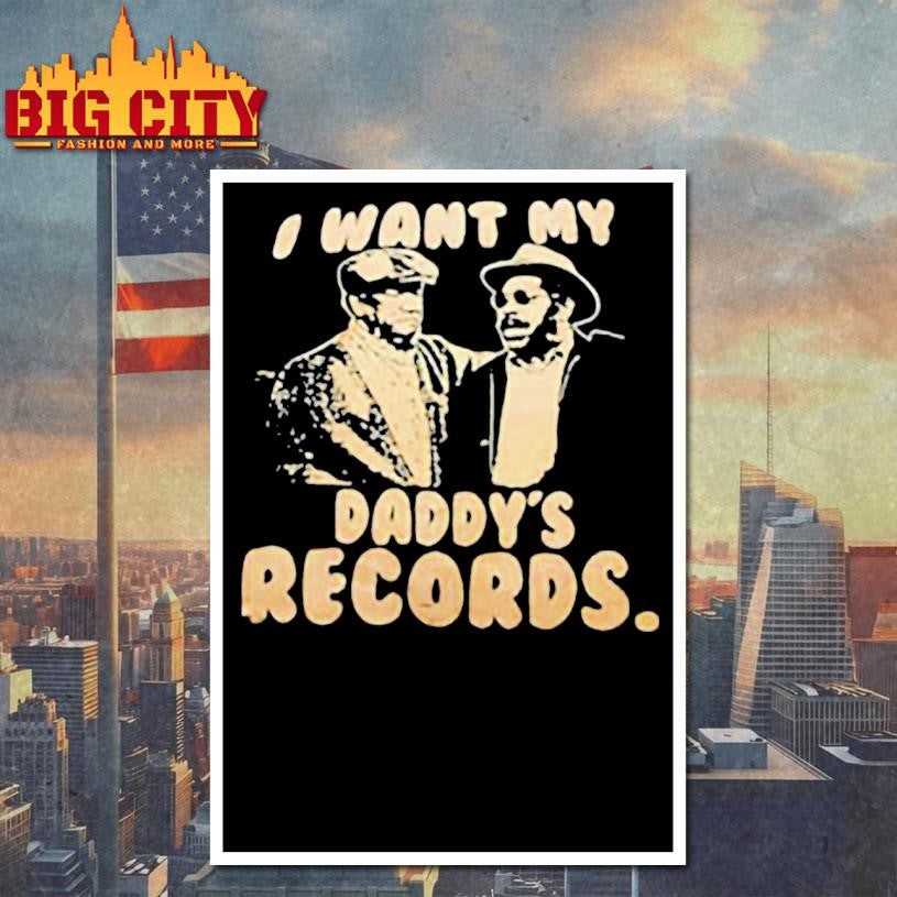 I Want My Daddy’s Records Poster shirt