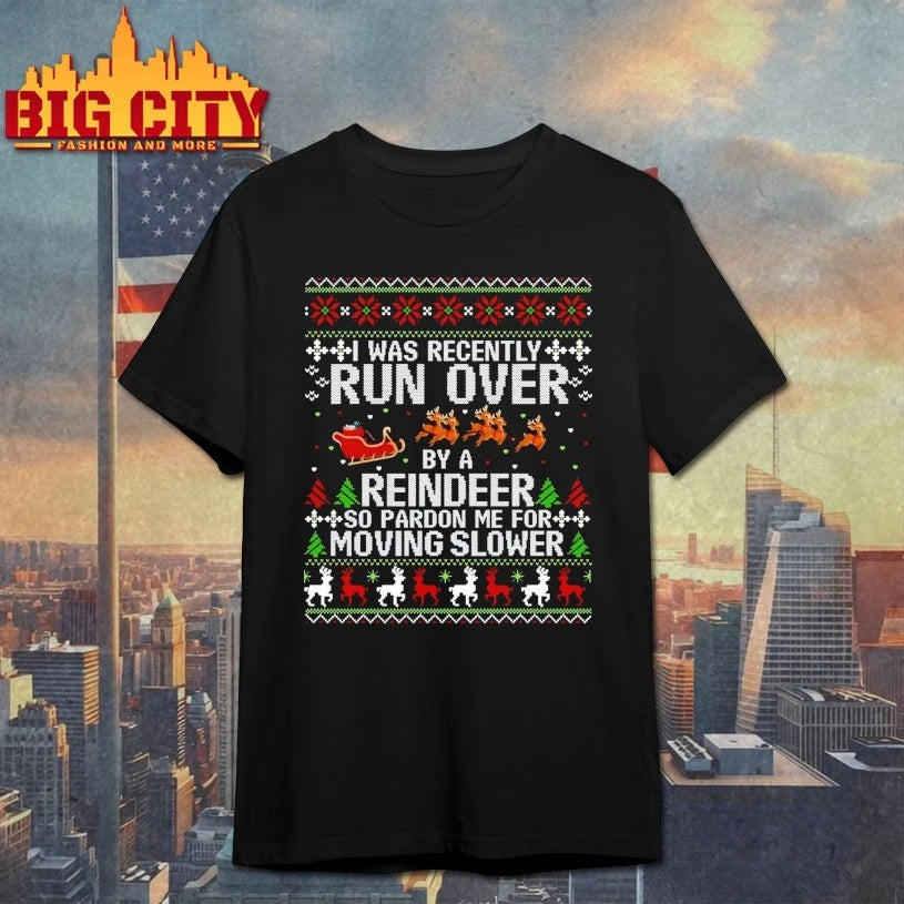I Was Recently Run Over By A Reindeer so pardon me for moving slower ugly christmas shirt