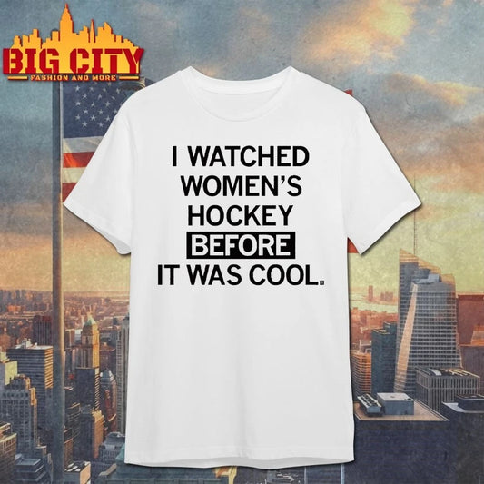I Watched Women’s Hockey Before It Was Cool T-shirt