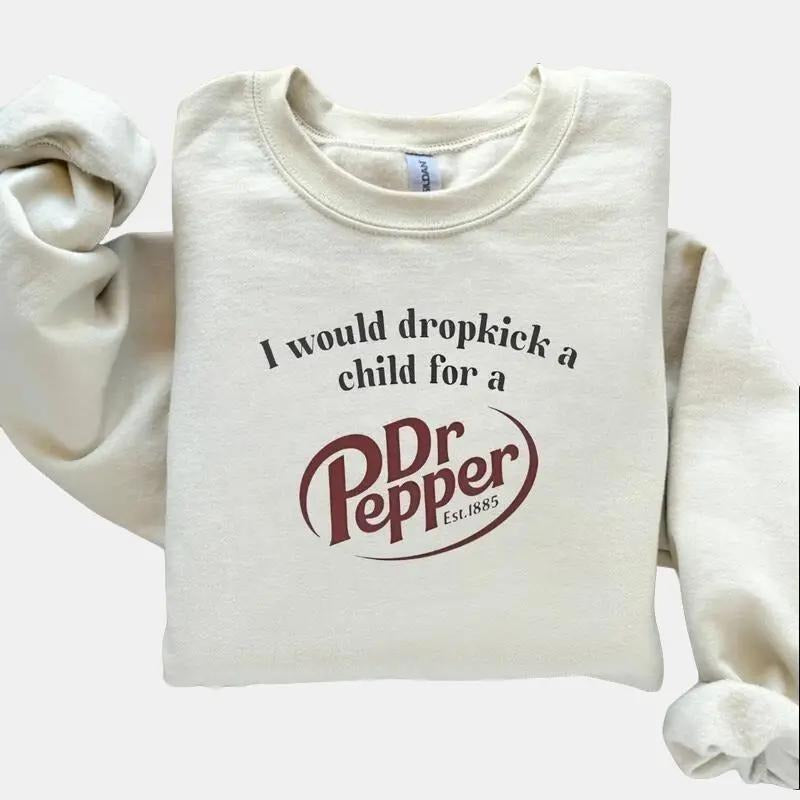 "I Would Dropkick A Child For A Dr. Pepper" Sweatshirt â€“ Funny Soda Lover Tee, Dr Pepper Fan Gift, Trendy Statement Shirt!