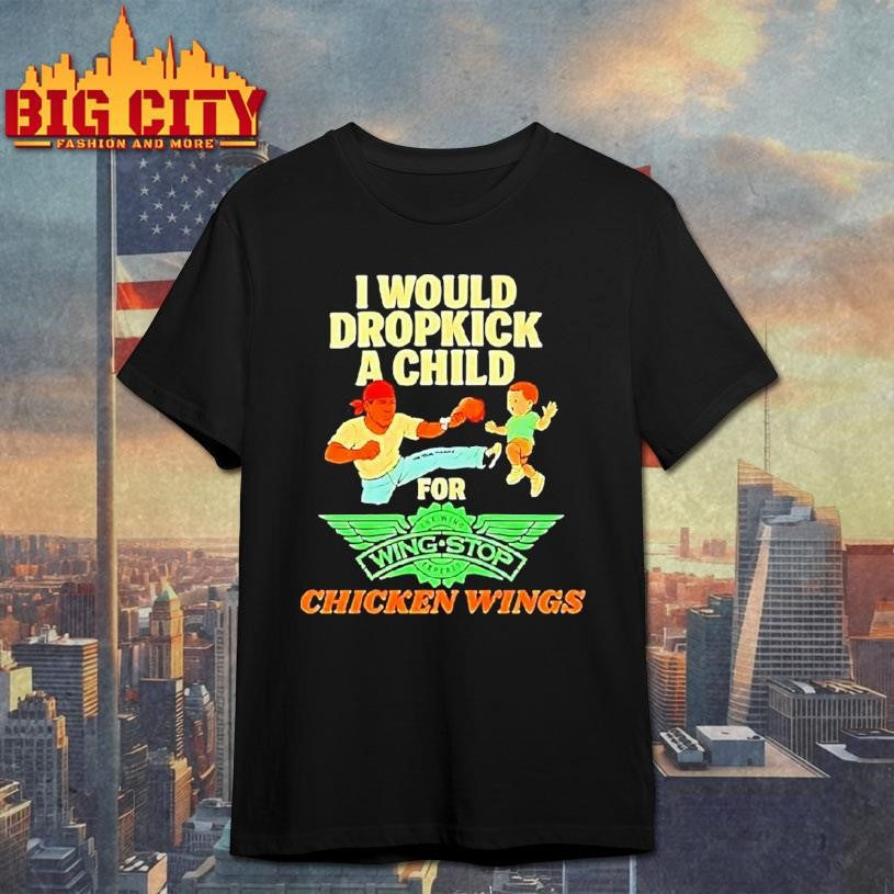 I Would Dropkick A Child For Wingstop Chicken Wings Shirt
