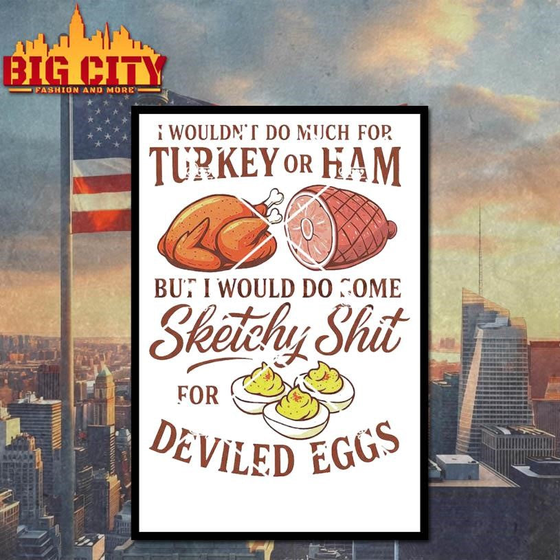 I Wouldn’t Do A Lot for Turkey or Ham But I Would Do Sketchy Deviled Egg Shirt