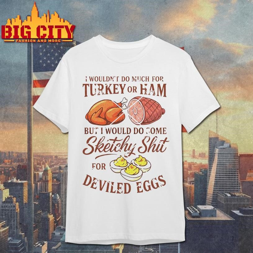 I Wouldn’t Do A Lot for Turkey or Ham But I Would Do Sketchy Deviled Egg Shirt