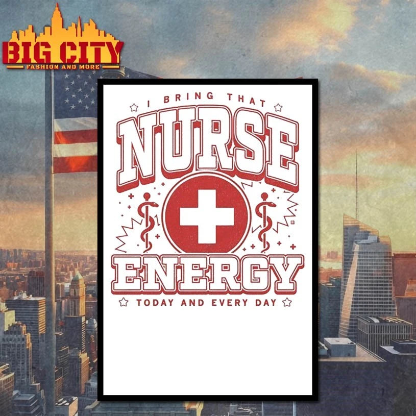 I bring that Nurse energy to day and every day shirt