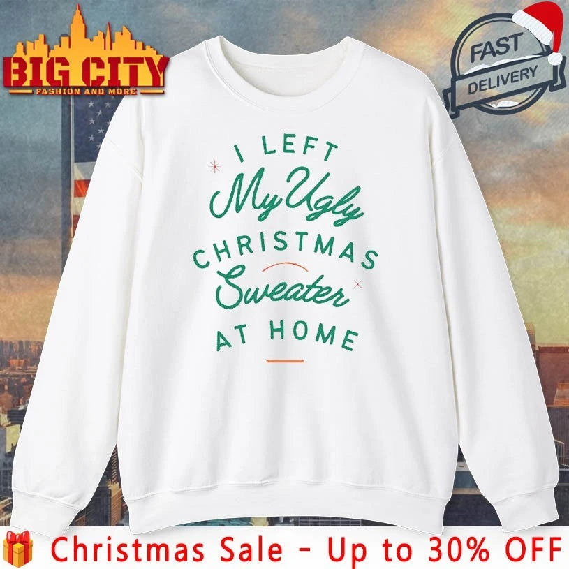 I left My ugly christmas Sweater at home shirt
