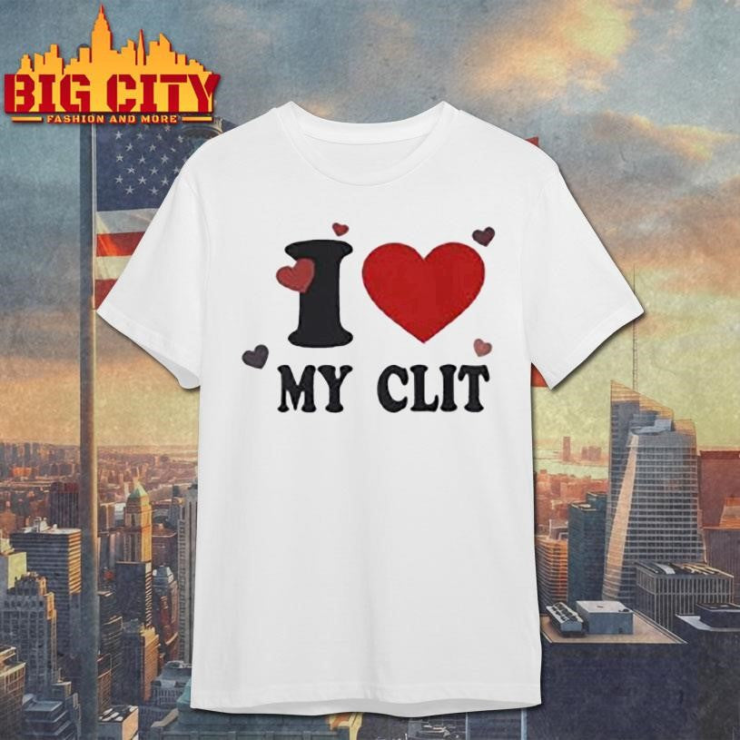 I love MY CLIT Shirt