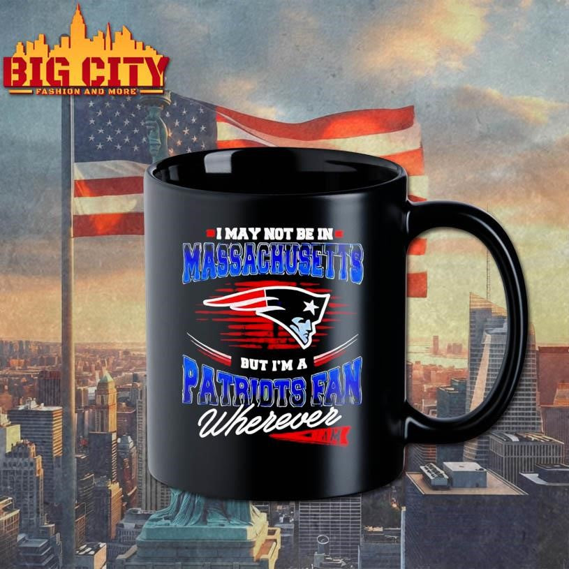 I may not be in Massachusetts but I’m a Patriots fan wherever I am Shirt