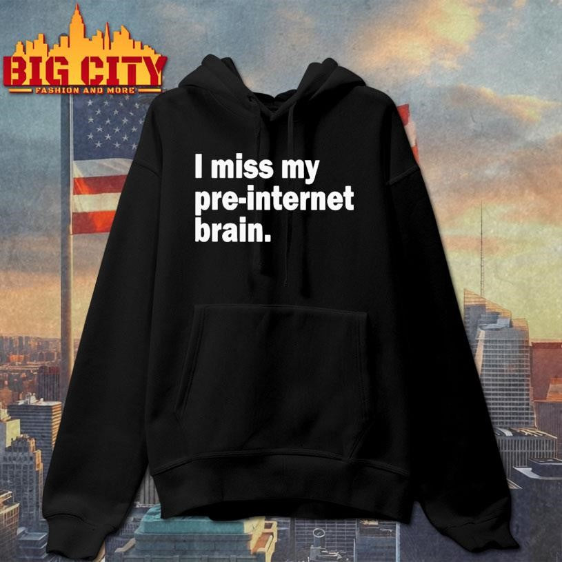 I miss my pre-internet brain shirt
