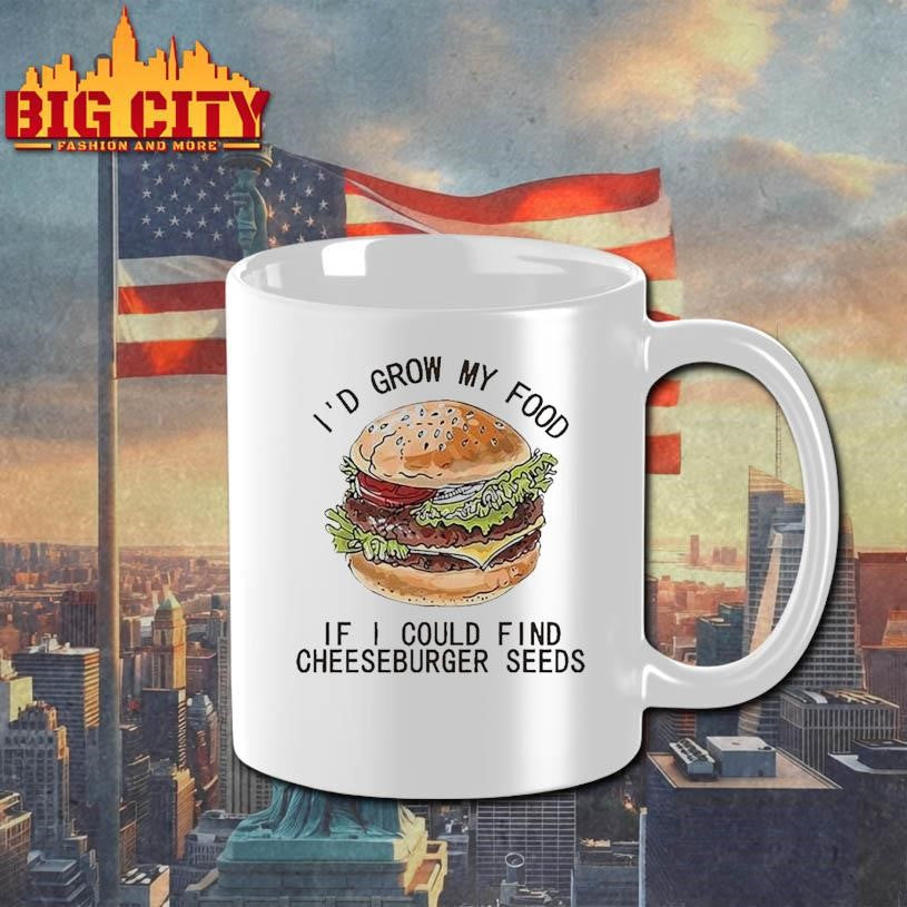 I’d Grow My Food If I Could Find Cheeseburger Seeds Hamburger Shirt
