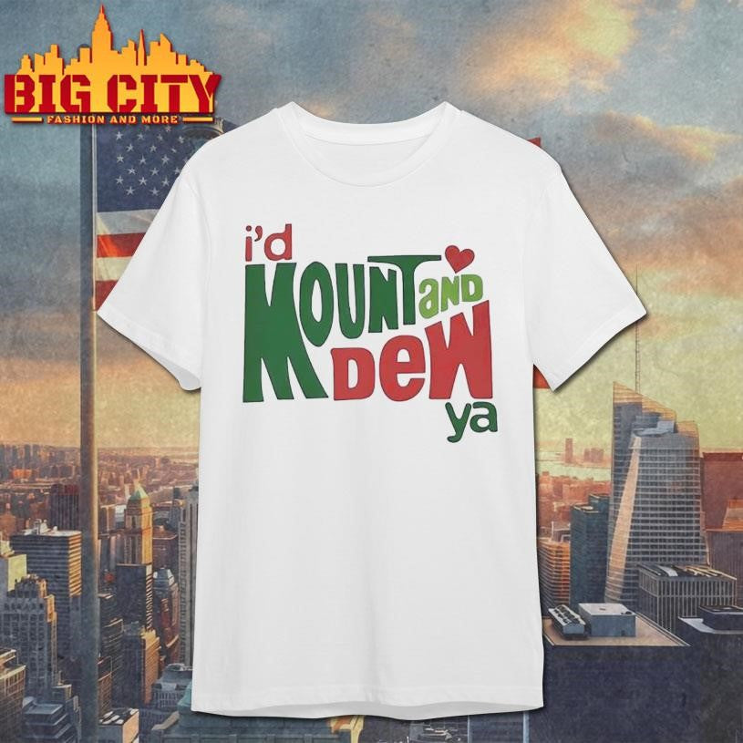 I’d Mount And Dew Or Mountain Dew Shirt