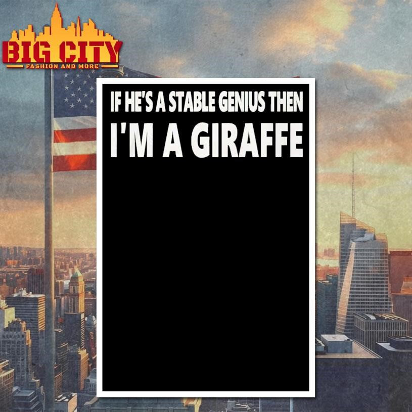 If He’s A Stable Genius Then Im A Giraffe shirt