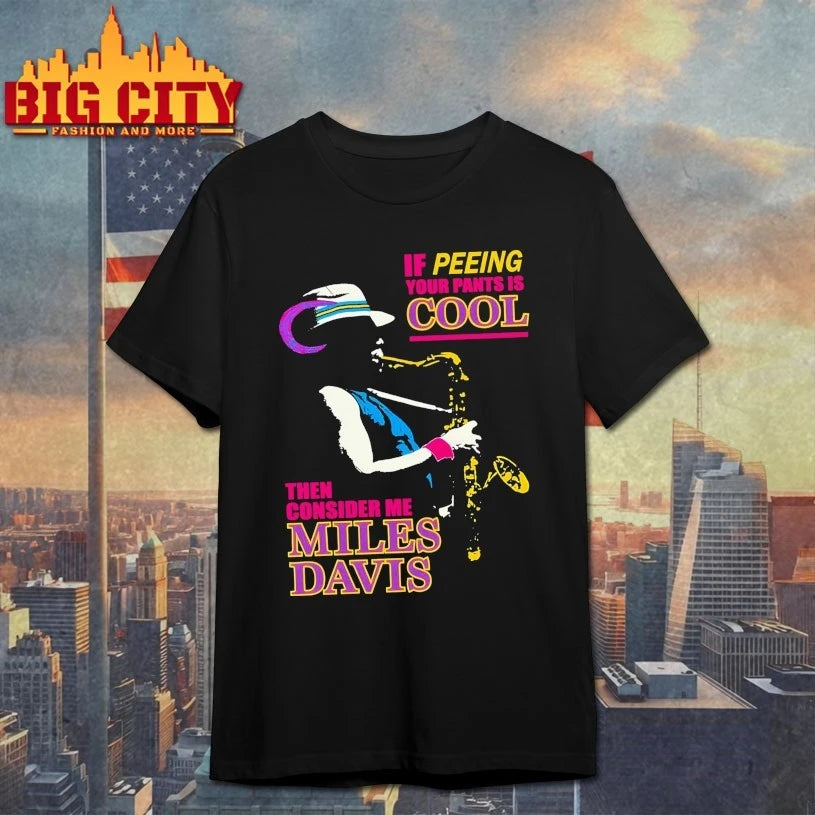 If Peeing Your Pants Is Cool Then Consider Me Miles Davis shirt