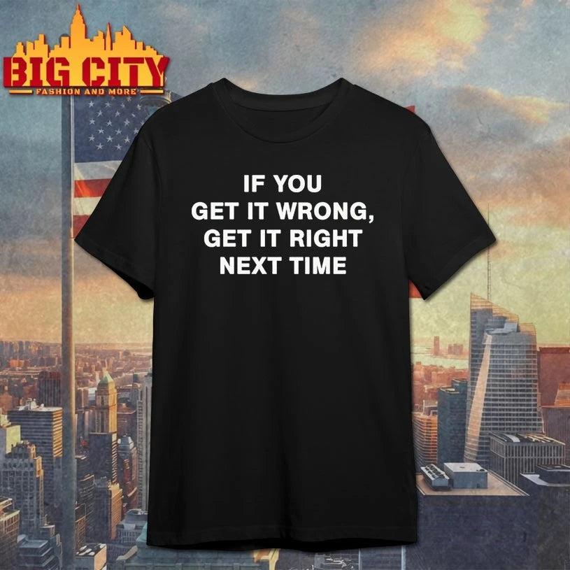 If You Get It Wrong Get It Right Next Time text shirt