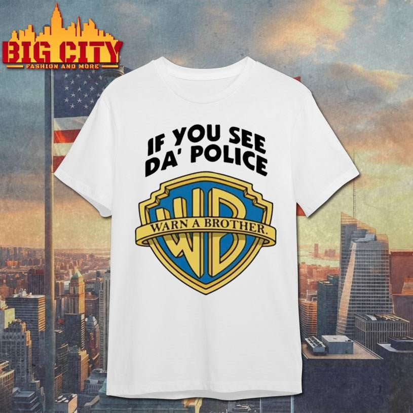 If You See Da Police Warn A Brother Shirt