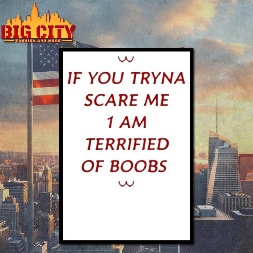 If You Tryna Scare Me 1 Am Terrified Of Boobs Shirt