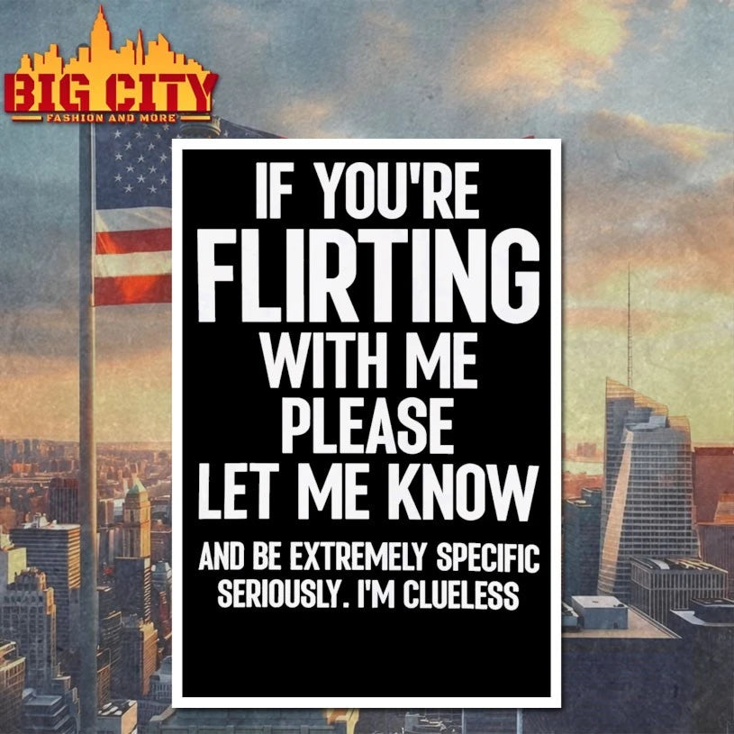 If You’re Flirting With Me Please Let Know And Be Extremely Shirt