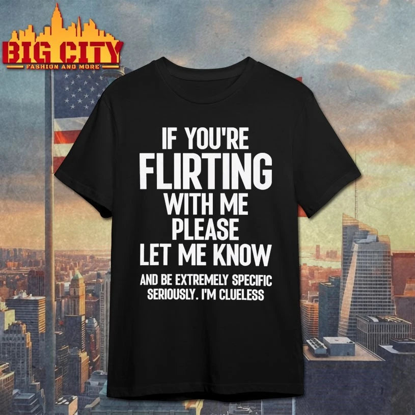 If You’re Flirting With Me Please Let Know And Be Extremely Shirt