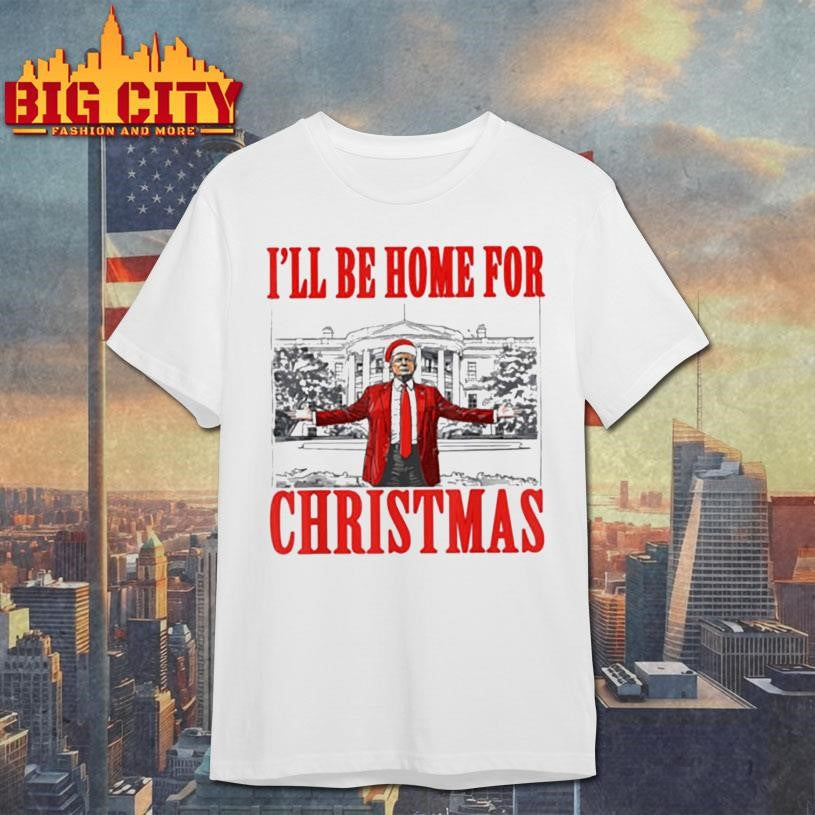 I’ll Be Home For Christmas, Christmas Trump 47th President Shirt