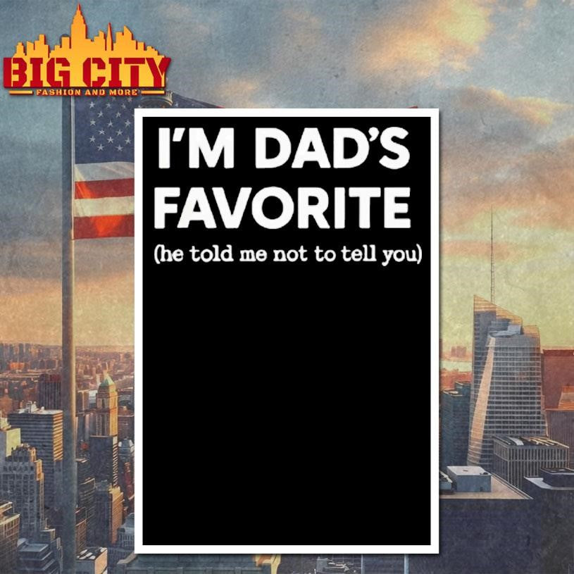 Im Dads Favorite He Told Me Not To Tell You Shirt