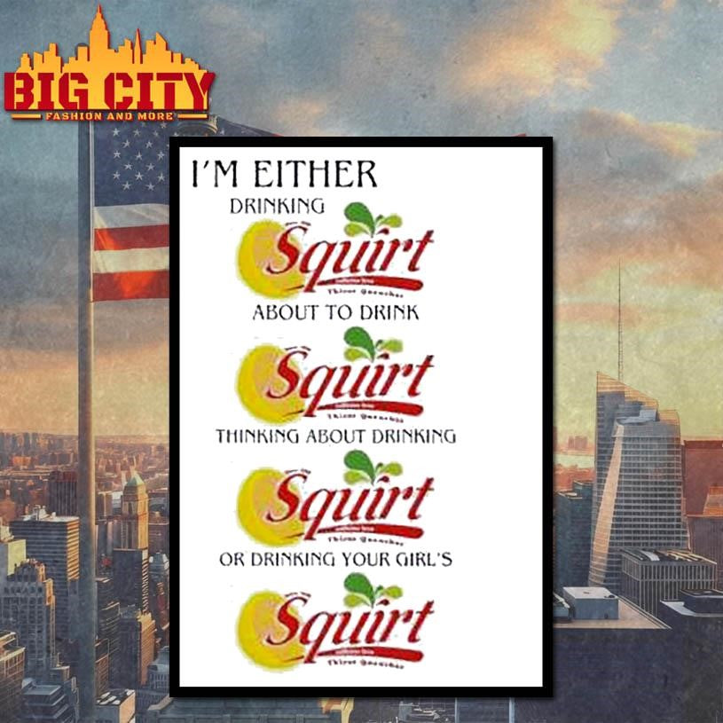 I’m Either Drinking Squirt Shirt