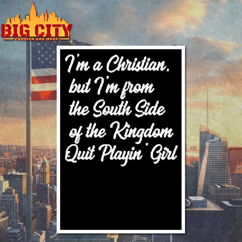 I’m From The South Side Of The Kingdom Quit Playin Shirt