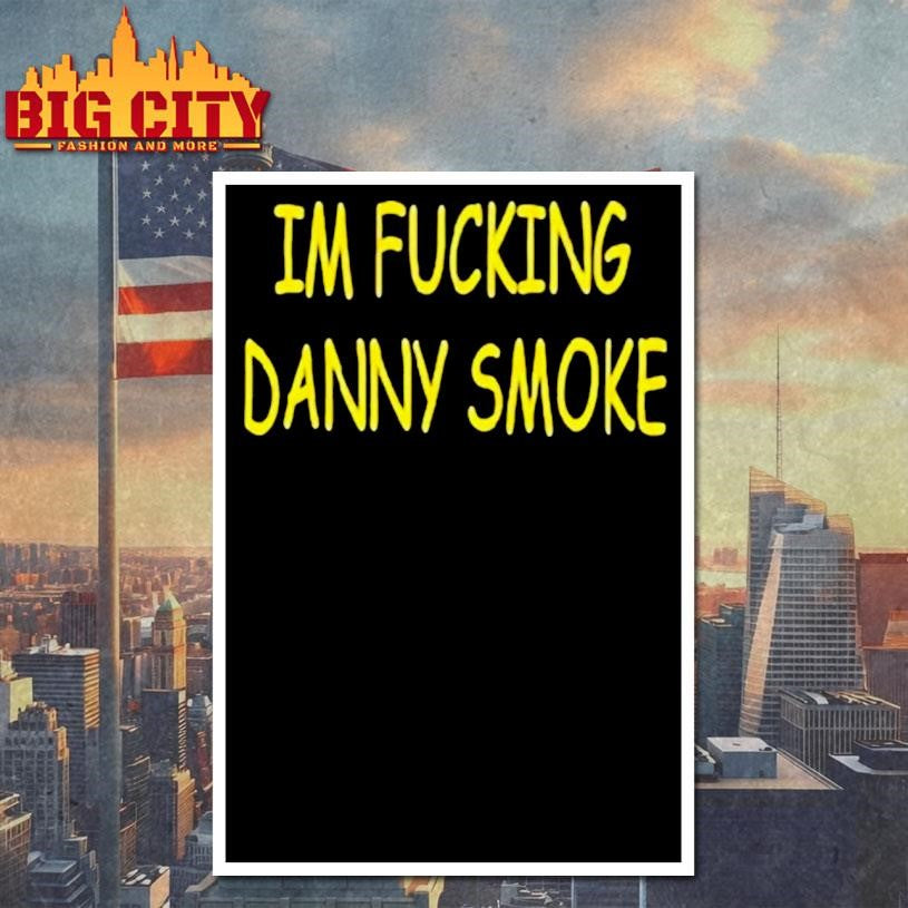 Im Fucking Hate Danny Smoke Shirt