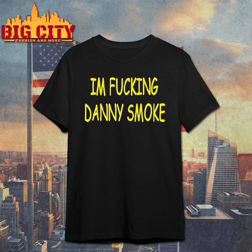 Im Fucking Hate Danny Smoke Shirt