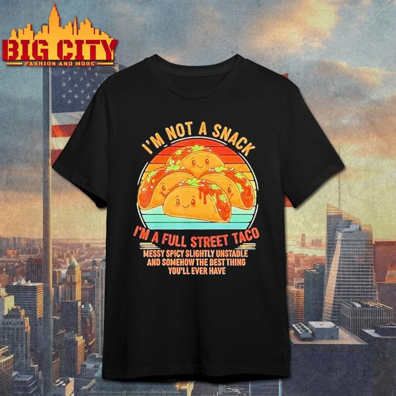 I’m Not A Snack I’m A Full Street Taco Messy Spicy Unstable Vintage Shirt