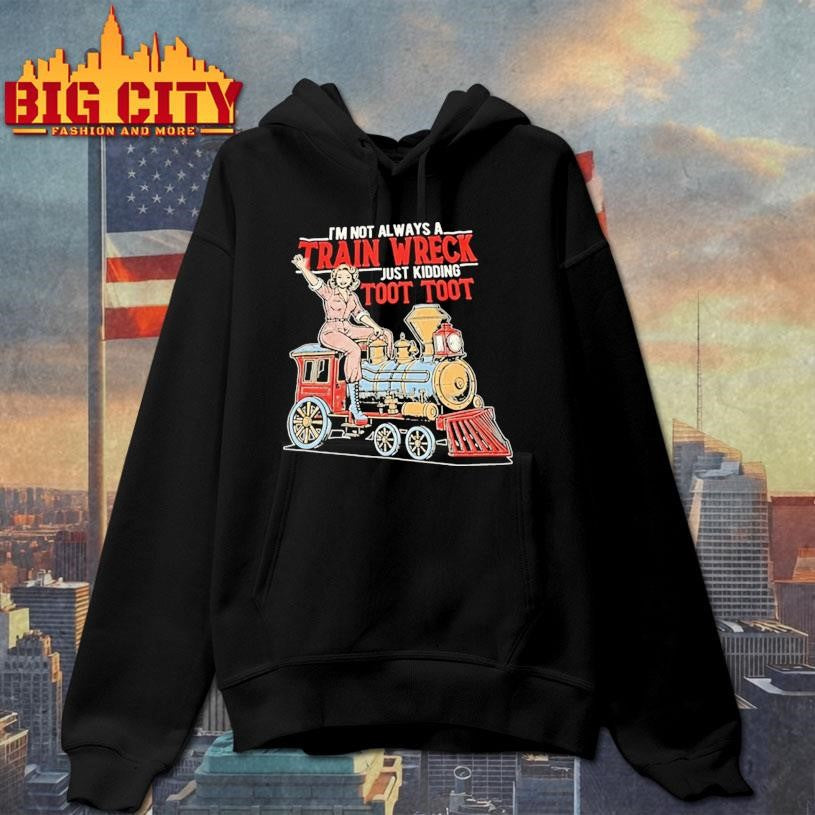 Im Not Always A Train Wreck Just Kidding Toot Toot Shirt
