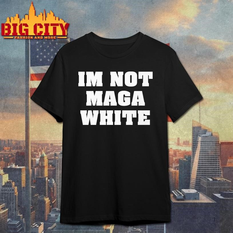 I’m Not Maga White Shirt