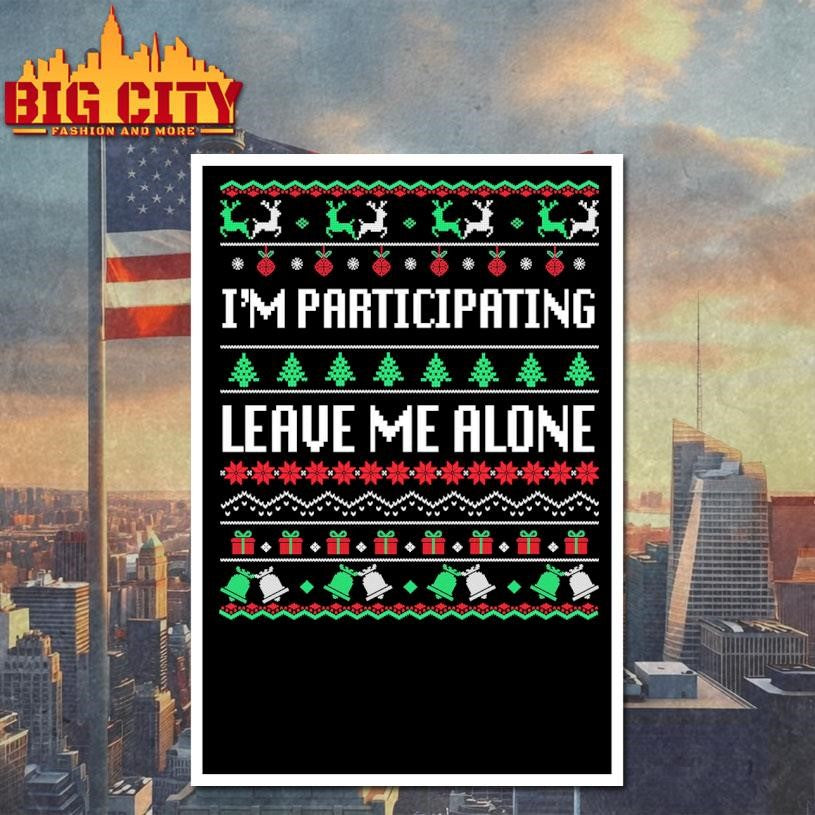 I’m Participating Leave Me Alone Ugly Christmas Shirt